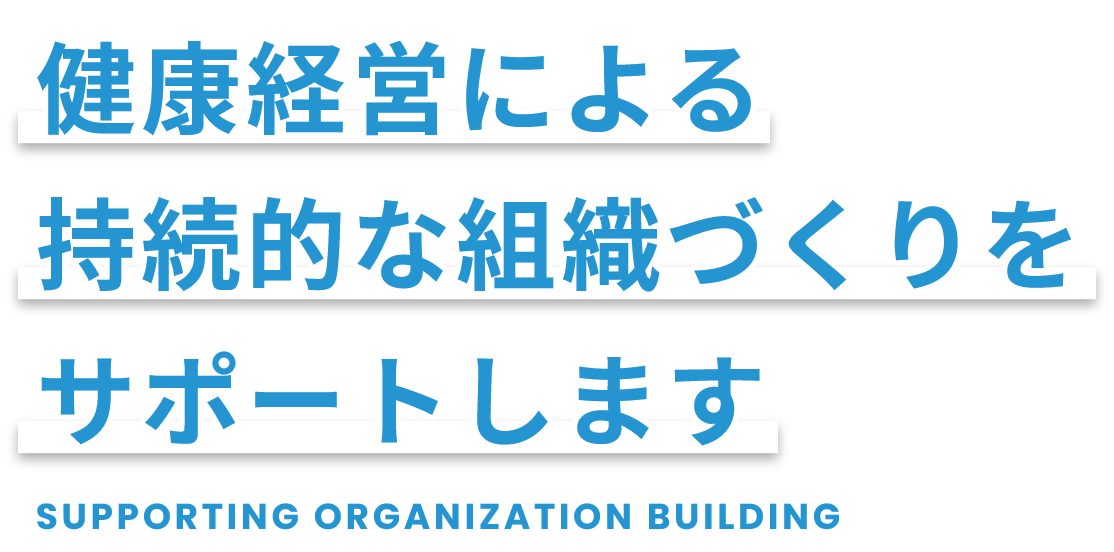 健康経営による持続的な組織づくりをサポートします